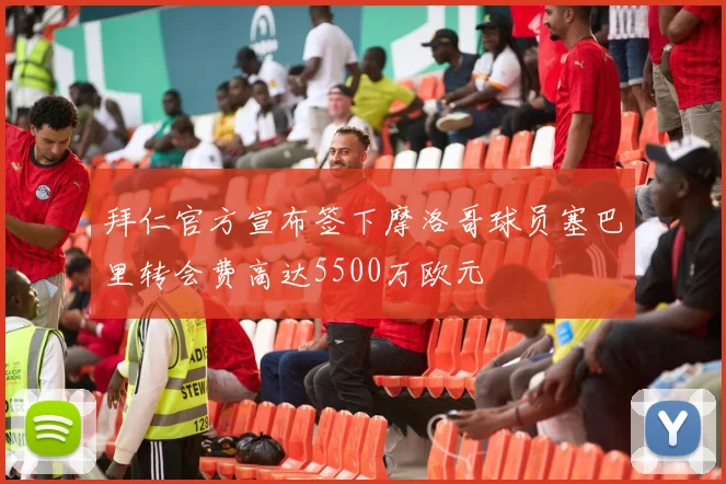 拜仁官方宣布签下摩洛哥球员塞巴里转会费高达5500万欧元