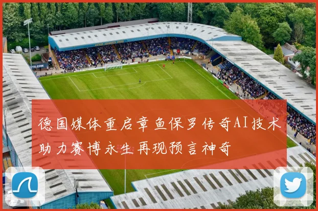 德国媒体重启章鱼保罗传奇AI技术助力赛博永生再现预言神奇