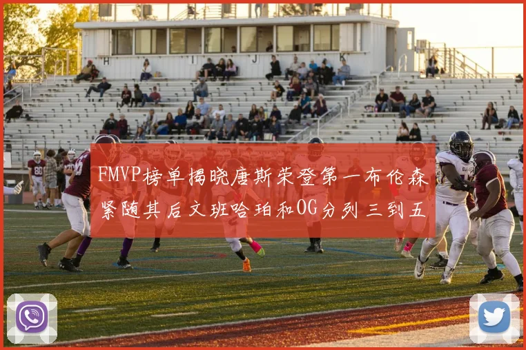 FMVP榜单揭晓唐斯荣登第一布伦森紧随其后文班哈珀和OG分列三到五位